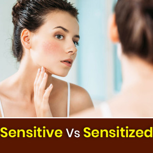 Is Your Skin Sensitive or Sensitized?